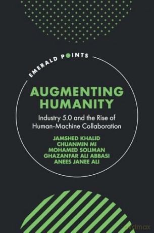 Augmenting Humanity: Industry 5.0 and the Rise of Human-Machine Collaboration (Emerald Points) - Jamshed Khalid [KSIĄŻKA]