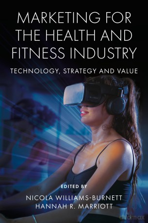 Marketing for the Health and Fitness Industry: Technology, Strategy and Value - Nicola Williams-Burnett [KSIĄŻKA]
