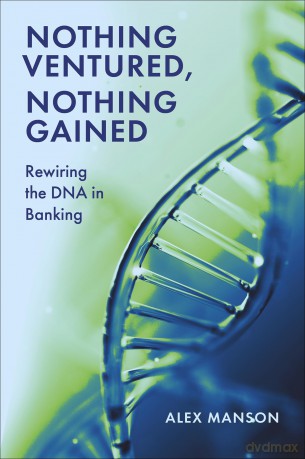 Nothing Ventured, Nothing Gained: Rewiring the DNA in Banking - Alex Manson [KSIĄŻKA]
