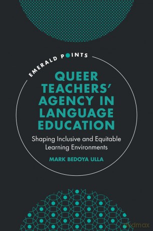 Queer Teachers' Agency in Language Education: Shaping Inclusive and Equitable Learning Environments (Emerald Points) - Mark Bedoya Ulla [KSIĄŻKA]