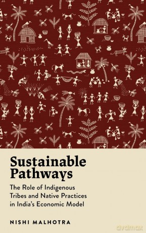 Sustainable Pathways: The Role of Indigenous Tribes and Native Practices in India's Economic Model - Nishi Malhotra [KSIĄŻKA]