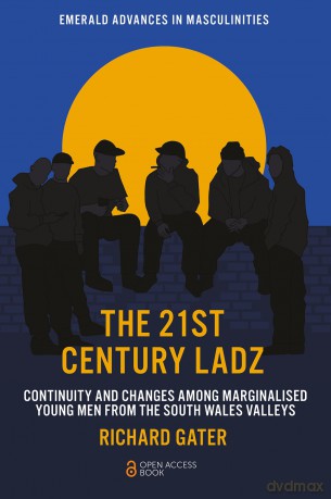 The 21st Century Ladz: Continuity and Changes among Marginalised Young Men from the South Wales Valleys (Emerald Advances in Masculinities) - Richard Gater [KSIĄŻKA]