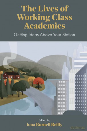 The Lives of Working Class Academics: Getting Ideas Above your Station - Iona Burnell Reilly [KSIĄŻKA]