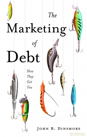 The Marketing of Debt: How They Get You - John B. Dinsmore [KSIĄŻKA]