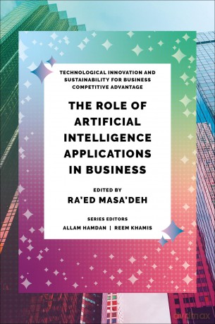 The Role of Artificial Intelligence Applications in Business (Technological Innovation and Sustainability for Business Competitive Advantage) - Ra'ed Masa'deh [KSIĄŻKA]