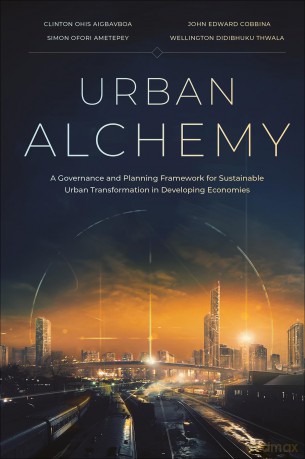 Urban Alchemy: A Governance and Planning Framework for Sustainable Urban Transformation in Developing Economies - Clinton Ohis Aigbavboa [KSIĄŻKA]