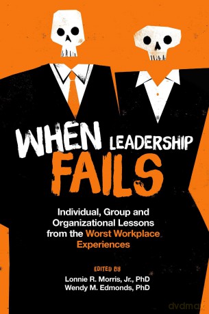When Leadership Fails: Individual, Group and Organizational Lessons from the Worst Workplace Experiences - Lonnie R. Morris Jr. [KSIĄŻKA]