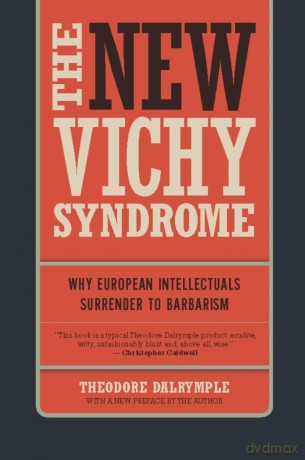 The New Vichy Syndrome: Why European Intellectuals Surrender to Barbarism - Theodore Dalrymple [KSIĄŻKA]