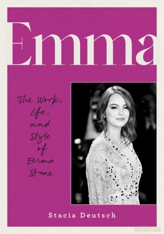 Emma: The Work, Life, and Style of Emma Stone - Stacia Deutsch [KSIĄŻKA]