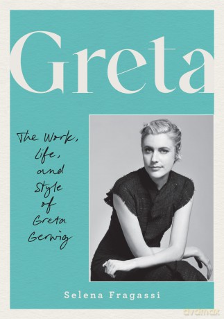 Greta: The Work, Life, and Style of Greta Gerwig - Selena Fragassi [KSIĄŻKA]