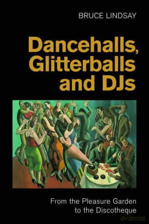 Dancehalls, Glitterballs and Djs: From the Pleasure Garden to the Discotheque (Popular Music History) - Bruce Lindsay [KSIĄŻKA]