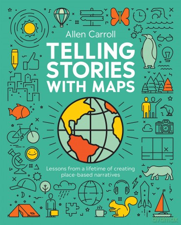 Telling Stories with Maps: Lessons from a Lifetime of Creating Place-Based Narratives - Allen Carroll [KSIĄŻKA]
