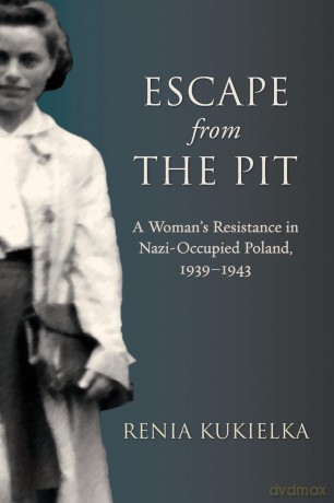 Escape from the Pit: A Woman's Resistance in Nazi-Occupied Poland, 1939-1943 (Excelsior Editions) - Renia Kukielka [KSIĄŻKA]