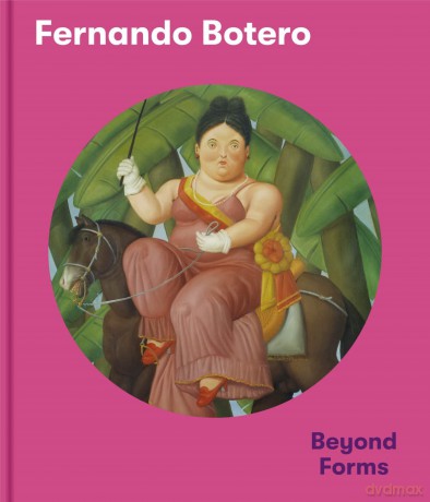Fernando Botero: Beyond Forms - Edited by Exhibitions International [KSIĄŻKA]