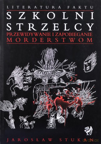 Szkolni strzelcy. Przewidywanie i zapobieganie morderstwom - Jarosław Stukan [KSIĄŻKA]