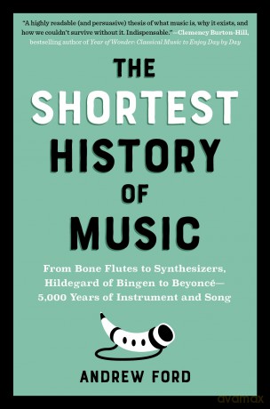 The Shortest History of Music: From Bone Flutes to Synthesizers, Hildegard of Bingen to Beyoncé - 5,000 Years of Instrument and Song - Andrew Ford [KSIĄŻKA]