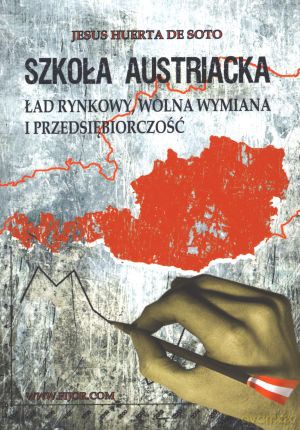 Szkoła Austriacka. Ład rynkowy, wolna wymiana i przedsiębiorczość - Jesus Huerta De Soto [KSIĄŻKA]