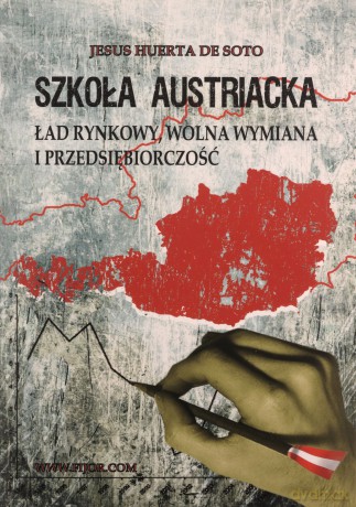 Szkoła Austriacka. Ład rynkowy, wolna wymiana i przedsiębiorczość - Jesus Huerta De Soto [KSIĄŻKA]