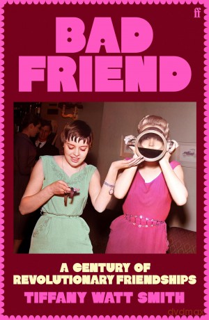 Bad Friend: A Century of Revolutionary Friendships - Tiffany Watt Smith [KSIĄŻKA]