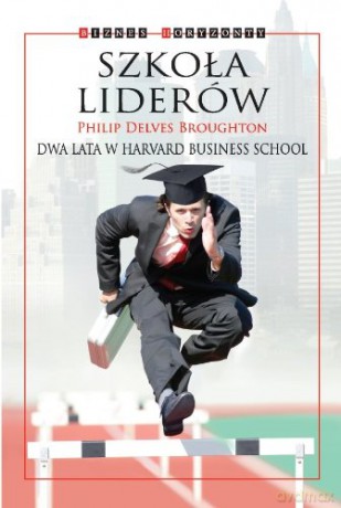 Szkoła liderów. Dwa lata w Harvard Business School - Philip Delves Broughton [KSIĄŻKA]