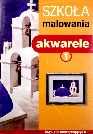 Szkoła malowania. Akwarele. Tom 1 [KSIĄŻKA]
