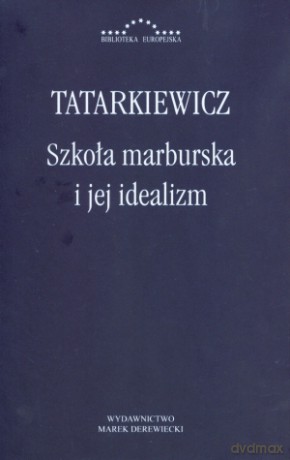 Szkoła marburska i jej idealizm - Władysław Tatarkiewicz [KSIĄŻKA]