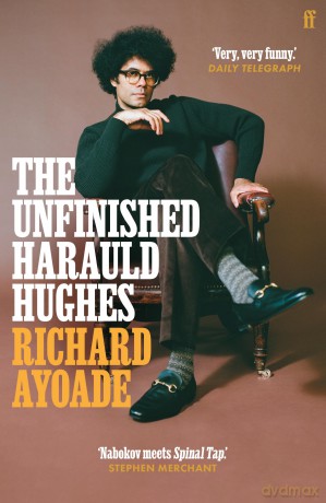 The Unfinished Harauld Hughes: Richard Ayoade's hilarious fictional quest to rescue a mythical mid-century playwright from obscurity - Richard Ayoade [KSIĄŻKA]