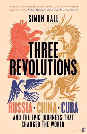 Three Revolutions: Russia, China, Cuba and the Epic Journeys that Changed the World - Simon Hall [KSIĄŻKA]