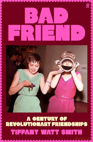 Bad Friend: A Century of Revolutionary Friendships - Tiffany Watt Smith [KSIĄŻKA]