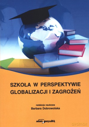 Szkoła w perspektywie globalizacji i zagrożeń - Barbara Dobrowolska (red.) [KSIĄŻKA]