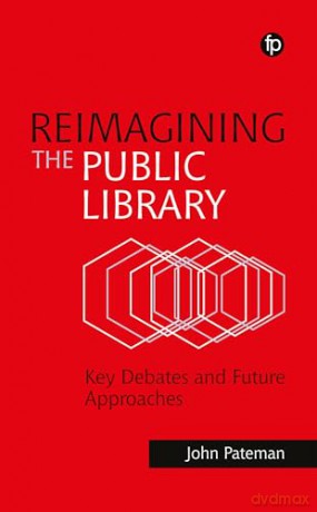 Reimagining the Public Library: Key Debates and Future Approaches - John Pateman [KSIĄŻKA]