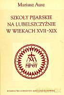 Szkoły pijarskie na Lubelszczyźnie w wiekach XVII-XIX - Mariusz Ausz [KSIĄŻKA]