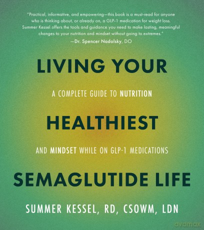 Living Your Healthiest Semaglutide Life: A Complete Guide to Nutrition and Mindset While on GLP-1 Medications - Summer Kessel [KSIĄŻKA]