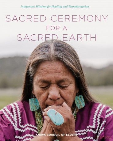Sacred Ceremony for a Sacred Earth: Indigenous Wisdom for Healing and Transformation - Aniwa Council of Elders [KSIĄŻKA]