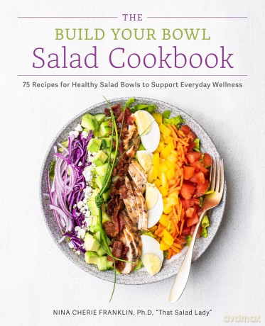 The Build Your Bowl Salad Cookbook: 75 Recipes for Healthy Salad Bowls to Support Everyday Wellness - Nina Cherie Franklin [KSIĄŻKA]