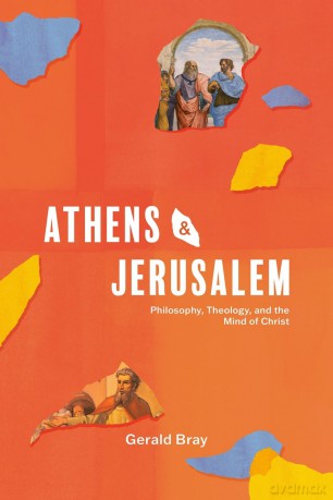 Athens and Jerusalem: Philosophy, Theology, and the Mind of Christ - Gerald Bray [KSIĄŻKA]