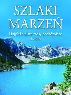 Szlaki marzeń. Najpiękniejsze trasy podróżnicze świata - Ulrike Schober [KSIĄŻKA]