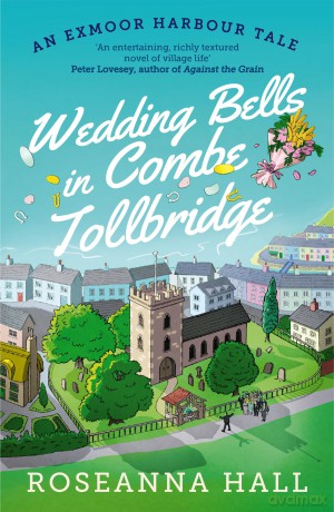 Wedding Bells in Combe Tollbridge: a cosy and heart-warming escapist read (An Exmoor Harbour Tale) - Roseanna Hall [KSIĄŻKA]