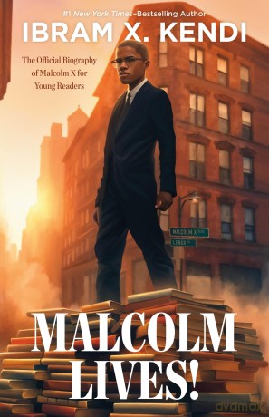 Malcolm Lives!: The Official Biography of Malcolm X for Young Readers - Ibram X. Kendi [KSIĄŻKA]