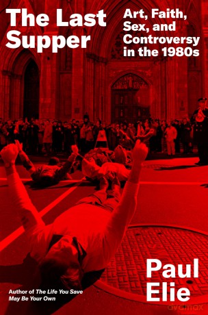 The Last Supper: Art, Faith, Sex, and Controversy in the 1980s - Paul Elie [KSIĄŻKA]