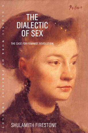 The Dialectic of Sex: The Case for Feminist Revolution - Shulamith Firestone [KSIĄŻKA]