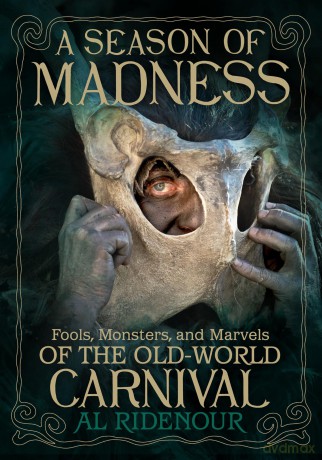 A Season of Madness: Fools, Monsters, and Marvels of the Old-World Carnivals - Al Ridenour [KSIĄŻKA]