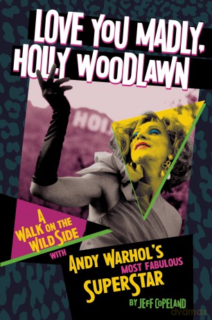 Love You Madly, Holly Woodlawn: A Walk On The Wild Side With Andy Warhol's Most Fabulous Superstar - Jeff Copeland [KSIĄŻKA]