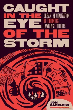Caught in the Eye of the Storm: Urban Revitalization in Toronto's Lawrence Heights - Jon Careless [KSIĄŻKA]