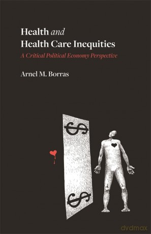 Health and Health Care Inequities: A Critical Political Economy Perspective - Arnel M. Borras [KSIĄŻKA]