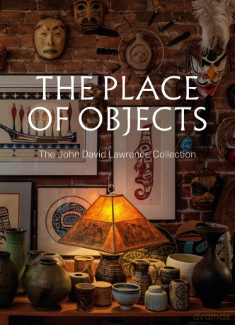 The Place of Objects: The John David Lawrence Collection (Vancouver Art Gallery) - Michael J. Prokopow PhD [KSIĄŻKA]