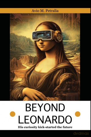 Beyond Leonardo: His curiosity kick-started the future - Avio Mattiozzi Petralia [KSIĄŻKA]