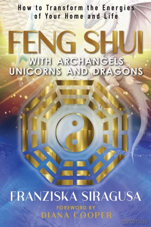 Feng Shui with Archangels, Unicorns, and Dragons: How to Transform the Energies of Your Home and Life - Franziska Siragusa [KSIĄŻKA]