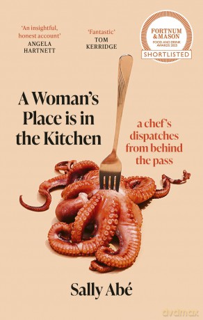 A Woman's Place is in the Kitchen: 'Fantastic, exciting deep dive into kitchen life from one of Britain's leading young chefs' (Tom Kerridge) - Sally Abé [KSIĄŻKA]
