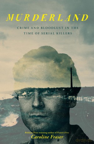 Murderland: Crime and Bloodlust in the Time of Serial Killers - Caroline Fraser [KSIĄŻKA]